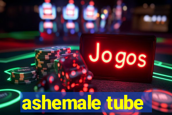 ashemale tube